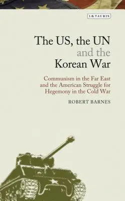 USA, OSN a kórejská vojna: komunizmus na Ďalekom východe a americký boj o hegemóniu v studenej vojne - The US, the UN and the Korean War: Communism in the Far East and the American Struggle for Hegemony in the Cold War