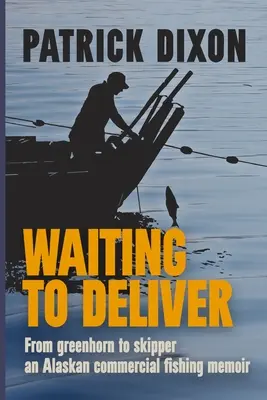 Čakanie na vyslobodenie: Aljašské memoáre o komerčnom rybolove - Waiting to Deliver: An Alaskan commercial fishing memoir