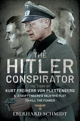 Hitlerov sprisahanec: Príbeh Kurta Freiherra von Plettenberga a Stauffenbergovho sprisahania valkýr s cieľom zabiť führera - The Hitler Conspirator: The Story of Kurt Freiherr Von Plettenberg and Stauffenberg's Valkyrie Plot to Kill the Fuhrer