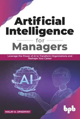 Umelá inteligencia pre manažérov: Využite silu umelej inteligencie na transformáciu organizácií a pretvorte svoju kariéru (anglické vydanie) - Artificial Intelligence for Managers: Leverage the Power of AI to Transform Organizations & Reshape Your Career (English Edition)