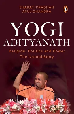 Yogi Adityanath: Náboženstvo, politika a moc: nevypovedaný príbeh - Yogi Adityanath: Religion, Politics and Power: The Untold Story