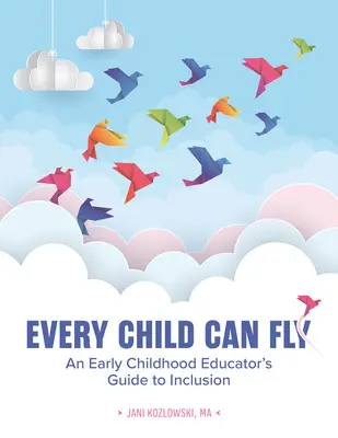 Každé dieťa môže lietať: Príručka pre pedagóga v ranom detstve o inklúzii - Every Child Can Fly: An Early Childhood Educator's Guide to Inclusion