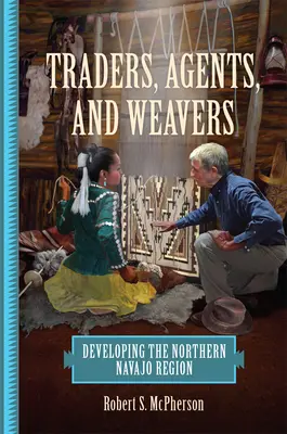 Obchodníci, agenti a tkáči: Obchodníci a obchodníci: rozvoj severného regiónu Navajo - Traders, Agents, and Weavers: Developing the Northern Navajo Region