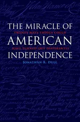 Zázrak americkej nezávislosti: Dvadsať spôsobov, ako to mohlo dopadnúť inak - The Miracle of American Independence: Twenty Ways Things Could Have Turned Out Differently