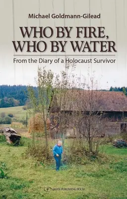 Kto ohňom, kto vodou: Z denníka človeka, ktorý prežil holokaust - Who by Fire Who by Water: From the Diary of a Holocaust Survivor