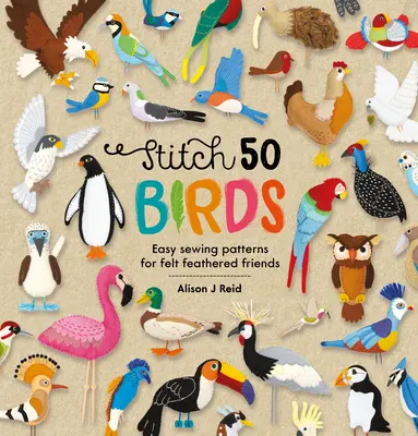 Šitie 50 vtákov: Jednoduché vzory na šitie plstených pernatých priateľov - Stitch 50 Birds: Easy Sewing Patterns for Felt Feathered Friends