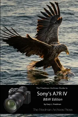 Friedmanov archívny sprievodca fotoaparátom Sony A7R IV (čiernobiele vydanie) - The Friedman Archives Guide to Sony's A7R IV (B&W Edition)
