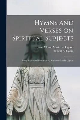 Hymny a verše na duchovné témy: Alfonza Márie Liguoriho - Hymns and Verses on Spiritual Subjects: Being the Sacred Poetry of St. Alphonso Maria Liguori