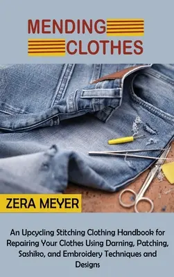 Opravovanie odevov: T: Upcycling Stitching Clothing Handbook for Repairing Your Clothes Using Darning, Patching, Sashiko, and Embroidery - Mending Clothes: An Upcycling Stitching Clothing Handbook for Repairing Your Clothes Using Darning, Patching, Sashiko, and Embroidery T