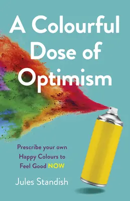 Farebná dávka optimizmu: Predpíšte si vlastné šťastné farby, aby ste sa teraz cítili dobre - A Colourful Dose of Optimism: Prescribe Your Own Happy Colours to Feel Good Now