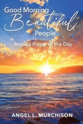 Dobré ráno, krásni ľudia: Anjelská modlitba dňa - Good Morning Beautiful People: Angel's Prayer of the Day