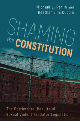 Zahanbenie ústavy: Škodlivé výsledky právnych predpisov o sexuálnych násilníkoch - Shaming the Constitution: The Detrimental Results of Sexual Violent Predator Legislation