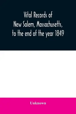 Životopisy mesta New Salem, Massachusetts, do konca roku 1849 - Vital records of New Salem, Massachusetts, to the end of the year 1849