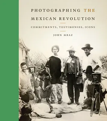 Fotografovanie mexickej revolúcie: Svedectvá, záväzky, ikony - Photographing the Mexican Revolution: Commitments, Testimonies, Icons