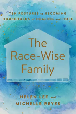 Múdra rodina: Desať postojov, ako sa stať domácnosťou uzdravenia a nádeje - The Race-Wise Family: Ten Postures to Becoming Households of Healing and Hope