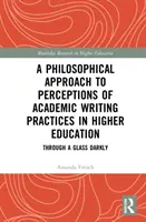 Filozofický prístup k vnímaniu postupov akademického písania vo vysokoškolskom vzdelávaní: Cez tmavé sklo - A Philosophical Approach to Perceptions of Academic Writing Practices in Higher Education: Through a Glass Darkly