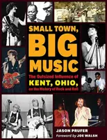Malé mesto, veľká hudba: Vplyv mesta Kent v Ohiu na históriu rock and rollu - Small Town, Big Music: The Outsized Influence of Kent, Ohio, on the History of Rock and Roll
