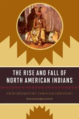 Vzostup a pád severoamerických Indiánov: Od praveku po Geronima - The Rise and Fall of North American Indians: From Prehistory through Geronimo