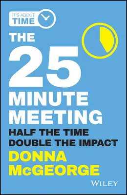 25-minútové stretnutie: O polovicu kratší čas, dvojnásobný účinok - The 25 Minute Meeting: Half the Time, Double the Impact