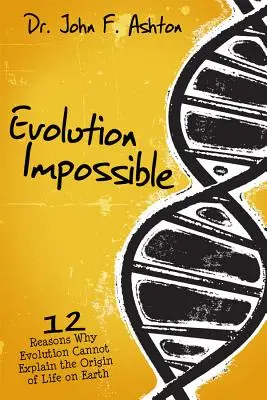 Evolution Impossible: 12 dôvodov, prečo evolúcia nemôže vysvetliť vznik života na Zemi - Evolution Impossible: 12 Reasons Why Evolution Cannot Explain the Origin of Life on Earth