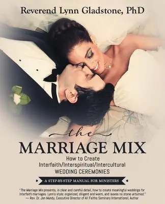 Manželský mix: Ako vytvoriť medzináboženský/medzináboženský/medzikultúrny svadobný obrad: Príručka krok za krokom pre duchovných - The Marriage Mix: How to Create Interfaith/Interspiritual/Intercultural Wedding Ceremonies: A Step-By-Step Manual for Ministers