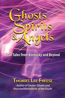 Duchovia, duchovia a anjeli: Pravdivé príbehy z Kentucky a ďalších miest - Ghosts, Spirits, & Angels: True Tales from Kentucky and Beyond