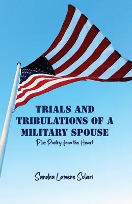 Skúšky a útrapy vojenského manžela: Poézia zo srdca - Trials and Tribulations of a Military Spouse: Plus Poetry from the Heart