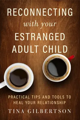 Opätovné nadviazanie kontaktu s odlúčeným dospelým dieťaťom: Praktické tipy a nástroje na ozdravenie vášho vzťahu - Reconnecting with Your Estranged Adult Child: Practical Tips and Tools to Heal Your Relationship