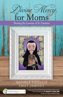 Božie milosrdenstvo pre mamy: Zdieľanie lekcií svätej Faustíny - Divine Mercy for Moms: Sharing the Lessons of St. Faustina