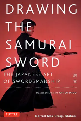 Kreslenie samurajským mečom: Japonské umenie šermu; ovládnite starobylé umenie Iaido - Drawing the Samurai Sword: The Japanese Art of Swordsmanship; Master the Ancient Art of Iaido