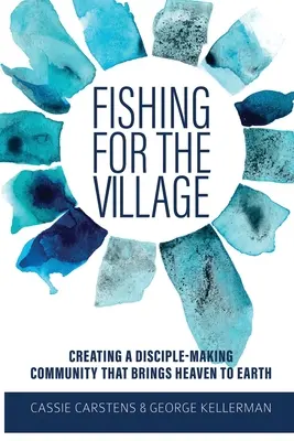 Rybolov pre dedinu: Vytváranie spoločenstva učeníkov, ktoré prináša nebo na zem - Fishing for the Village: Creating a disciple-making community that brings heaven to earth