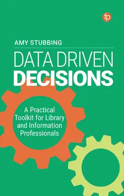 Rozhodnutia založené na údajoch: Praktický súbor nástrojov pre knihovníkov a informačných pracovníkov - Data Driven Decisions: A Practical Toolkit for Library and Information Professionals