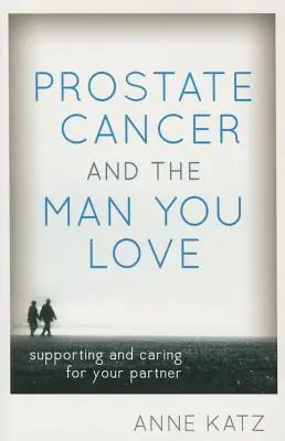Rakovina prostaty a muž, ktorého milujete: Podpora a starostlivosť o partnera - Prostate Cancer and the Man You Love: Supporting and Caring for Your Partner
