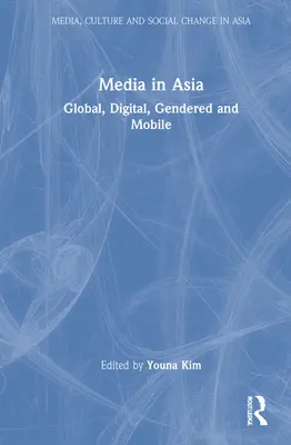 Médiá v Ázii: Globálne, digitálne, rodovo podmienené a mobilné - Media in Asia: Global, Digital, Gendered and Mobile