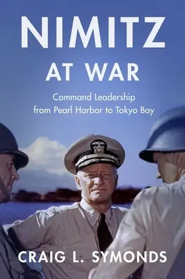 Nimitz vo vojne: Velenie od Pearl Harboru po Tokijský záliv - Nimitz at War: Command Leadership from Pearl Harbor to Tokyo Bay