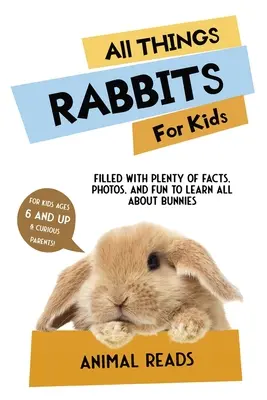 Všetko o králikoch pre deti: Dojčatá: plno faktov, fotografií a zábavy, aby sa naučili všetko o zajačikoch - All Things Rabbits For Kids: Filled With Plenty of Facts, Photos, and Fun to Learn all About Bunnies