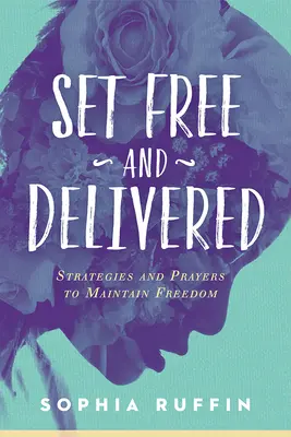Oslobodený a vyslobodený: Stratégie a modlitby na udržanie slobody - Set Free and Delivered: Strategies and Prayers to Maintain Freedom