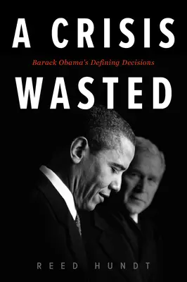 Premárnená kríza: Rozhodujúce rozhodnutia Baracka Obamu - A Crisis Wasted: Barack Obama's Defining Decisions