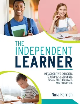 Samostatný žiak: Metakognitívne cvičenia, ktoré pomáhajú žiakom K-12 sústrediť sa, sebaregulovať a vytrvať (Teacher's Guide to Implementing Res - The Independent Learner: Metacognitive Exercises to Help K-12 Students Focus, Self-Regulate, and Persevere (Teacher's Guide to Implementing Res