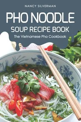 PHO Kniha receptov na rezancovú polievku: Vietnamská kuchárska kniha PHO - PHO Noodle Soup Recipe Book: The Vietnamese PHO Cookbook