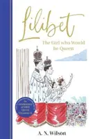 Lilibet: Dievča, ktoré sa stane kráľovnou - nádherne ilustrovaná darčeková kniha na oslavu platinového jubilea Jej Veličenstva - Lilibet: The Girl Who Would be Queen - A gorgeously illustrated gift book celebrating Her Majesty's platinum jubilee