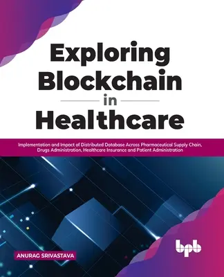 Skúmanie blockchainu v zdravotníctve: Implementácia a vplyv distribuovanej databázy v rámci farmaceutického dodávateľského reťazca, správy liekov, zdravotníctva - Exploring Blockchain in Healthcare: Implementation and Impact of Distributed Database Across Pharmaceutical Supply Chain, Drugs Administration, Health