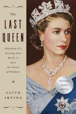 The Last Queen: The Elizabeth II's Seventy Year Battle to Save the House of Windsor (Posledná kráľovná: Sedemdesiatročný boj Alžbety II. o záchranu rodu Windsor): Platinové jubilejné vydanie - The Last Queen: Elizabeth II's Seventy Year Battle to Save the House of Windsor: The Platinum Jubilee Edition