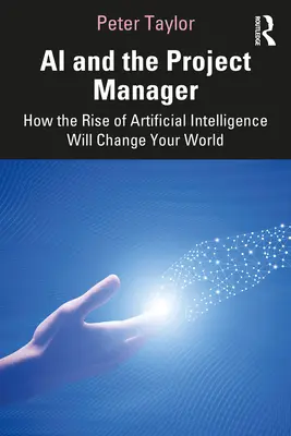Umelá inteligencia a projektový manažér: Ako vzostup umelej inteligencie zmení váš svet - AI and the Project Manager: How the Rise of Artificial Intelligence Will Change Your World