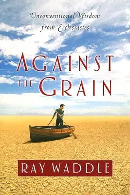 Proti prúdu: Netradičná múdrosť z knihy Kazateľ - Against the Grain: Unconventional Wisdom from Ecclesiastes