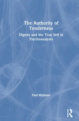 Autorita nežnosti: Dôstojnosť a pravé Ja v psychoanalýze - The Authority of Tenderness: Dignity and the True Self in Psychoanalysis