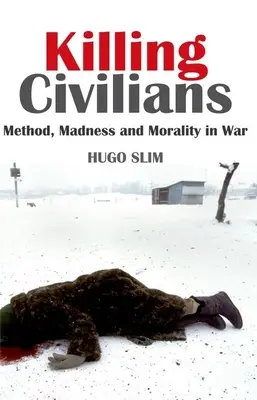 Zabíjanie civilistov: Metóda, šialenstvo a morálka vo vojne - Killing Civilians: Method, Madness, and Morality in War