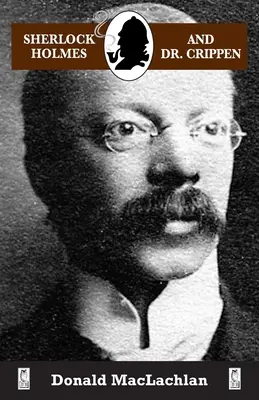 Sherlock Holmes a doktor Crippen: Vražda v severolondýnskej pivnici („zločin storočia“), ako ju zaznamenal Dr. John H. Watson - Sherlock Holmes and Dr. Crippen: The North London Cellar murder (the 'crime of the century') as recorded by Dr. John H. Watson