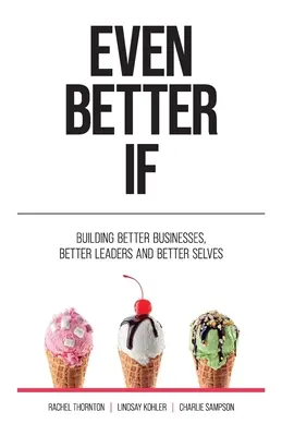 Ešte lepšie, ak: Ak by sme sa rozhodli, že sa budeme snažiť o lepšie podnikanie, lepšieho lídra a lepšieho seba samého. - Even Better If: Building better businesses, better leaders, and better selves