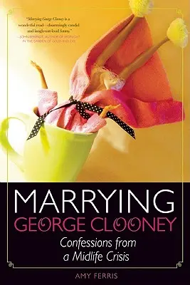 Manželstvo s Georgeom Clooneym: Vyznania z krízy stredného veku - Marrying George Clooney: Confessions from a Midlife Crisis